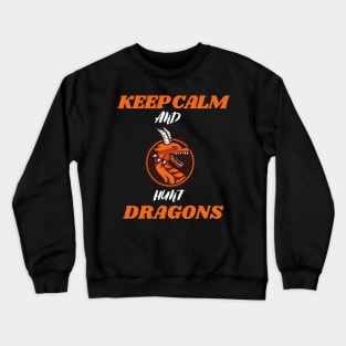 Keep calm and hunt dragons (keep calm, hunt dragons, dragon hunters) Crewneck Sweatshirt